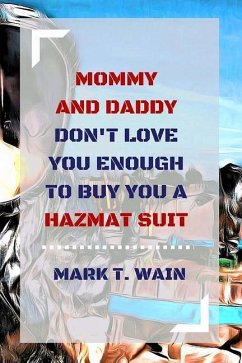 Mommy and Daddy Don't Love You Enough to Buy You a Hazmat Suit - Wain, Mark T.