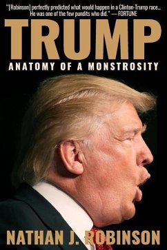 Trump: Anatomy of a Monstrosity - Robinson, Nathan J.