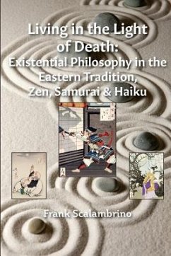 Living in the Light of Death: Existential Philosophy in the Eastern Tradition, Zen, Samurai & Haiku - Scalambrino, Frank