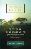 His Heart, My Heart - Devotional Transformation: How to get in step with the Holy Spirit drawing you into the Father's presence for Biblical Devotions