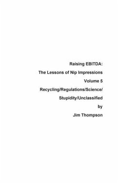 Raising EBITDA: The Lessons of Nip Impressions Volume 5: Recycling/Regulations/Science/Stupidity/Unclassified - Thompson, Jim