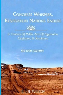 Congress Whispers, Reservation Nations Endure: A Century of Public Acts of Aggression, Confusion, & Resolution - Wilson, B. Lee