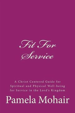 Fit For Service: A Christ Centered Guide for Spiritual and Physical Well-being for Service in the Lord's Kingdom - Mohair Ph. D., Pamela J.