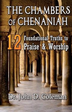 The Chambers of Chenaniah: 12 Foundational Truths to Praise & Worship - Coleman, John Deland