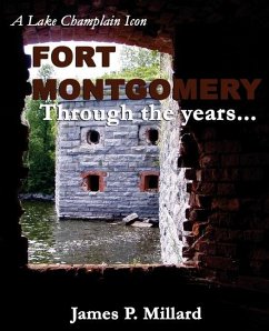 Fort Montgomery Through the Years: A Pictorial History of the Great Stone Fort on Lake Champlain - Millard, James P.