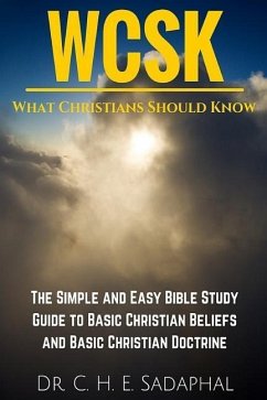 What Christians Should Know (WCSK): The Simple and Easy Bible Study Guide to Basic Christian Beliefs and Basic Christian Doctrine - Sadaphal, C. H. E.