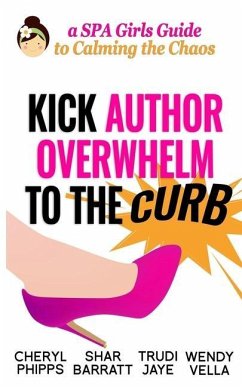Kick Author Overwhelm to The Curb: A SPAGirls Guide to Calming the Chaos - Phipps, Cheryl; Barratt, Shar; Jaye, Trudi