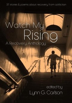 Watch My Rising: A Recovery Anthology, 37 stories & poems about recovery from addiction - Various