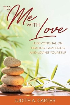 To Me with Love: A Devotional on Healing, Pampering and Loving Yourself - Carter, Judith A.