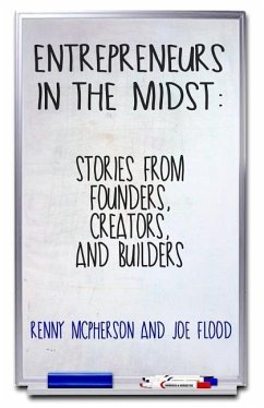 Entrepreneurs in the Midst: Stories from Founders, Creators, and Builders - Flood, Joe; McPherson, Renny