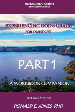 Healing Relationships Through Forgiveness Experiencing God's Grace For Ourselves A Workbook Companion For Group Study Part 1 - Jones, Donald E