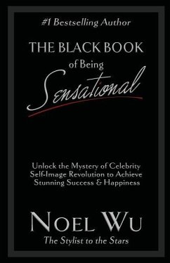 The Black Book of Being Sensational: Unlock the Mystery of Celebrity Self-Image Revolution to Achieve Stunning Success & Happiness - Wu, Noel