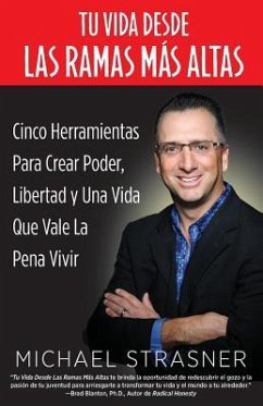 Tu Vida Desde Las Ramas Más Altas: Cinco Herramientas para Crear Poder, Libertad y una Vida que Valga la Pena Vivir - Strasner, Michael