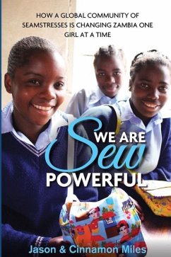 We Are Sew Powerful: How A Global Community Of Seamstresses Is Changing Zambia One Girl At A Time - Miles, Cinnamon; Miles, Jason G.