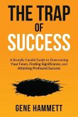 The Trap of Success: A Brutally Candid Guide to Overcoming Your Fears, Finding Significance, and Attaining Profound Success