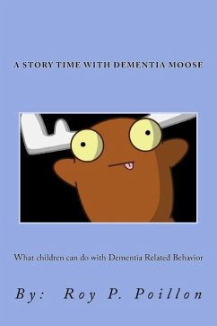 A Story Time with Dementia Moose: What to do with Dementia Related Behavior - Poillon, Roy P.