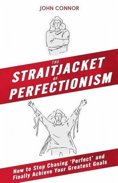 The Straitjacket of Perfectionism: How to Stop Chasing 'Perfect' and Finally Achieve Your Greatest Goals - Connor, John