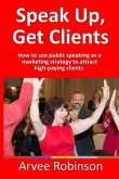 Speak Up, Get Clients: How to use public speaking as a marketing strategy to attract high-paying clients