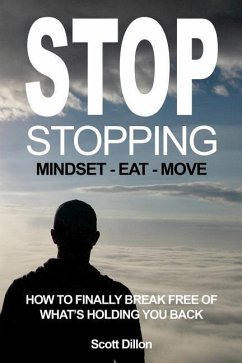 Stop Stopping: How To Finally Break Free Of What's Holding You Back - Dillon, Scott