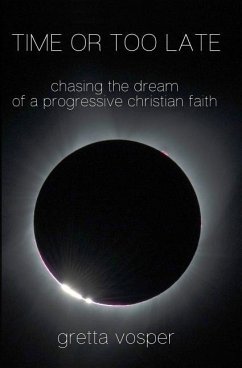 Time or Too Late: Chasing the Dream of a Progressive Christian Faith - Vosper, Gretta