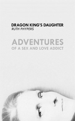 Dragon King's Daughter: Adventures of a Sex and Love Addict - Phypers, Ruth