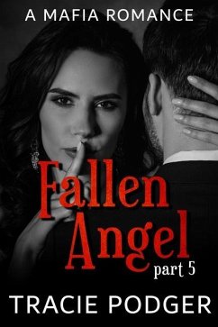Fallen Angel, Part 5: Fallen Angel Series - A Mafia Romance - Podger, Tracie