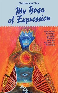 My Yoga of Expression: Free Verse Musings about Life, Nature, and the Search for Meaning - Das, Karnamrita