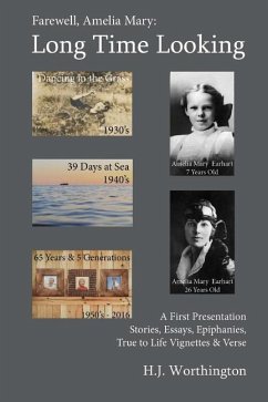 Farewell Amelia Mary: Long Time Looking: A selection of Stories, Essays, Life Experience Vignettes, Epiphanies, and Verse from the 1930's to - Worthington, H. J.