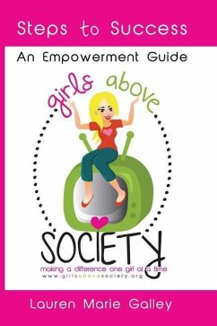 Girls Above Society - Steps to Success: An Empowerment Guide: A Teen Girl's Guide to Confidence - Galley, Lauren Marie
