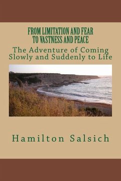From Limitation and Fear to Vastness and Peace: The Adventure of Coming Slowly and Suddenly to Life - Salsich, Hamilton