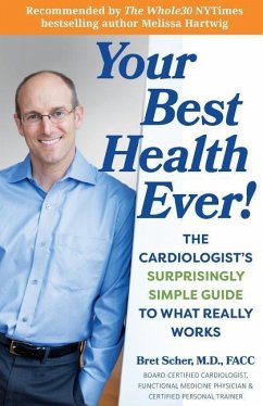 Your Best Health Ever!: The Cardiologist's Surprisingly Simple Guide to What Really Works - Scher M. D., Bret