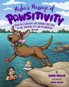 Misha's Message of Pawsitivity: Based on a Chocolate Lab's Inspiring True Story of Love, Adventure, Loss, and Determination - Hollis, Dana