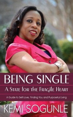 Being Single: A State for the Fragile Heart: A Guide to Self-Love, Finding You and Purposeful Living - Sogunle, Kemi