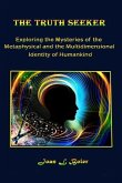 The Truth Seeker: Exploring the Mysteries of the Metaphysical and the Multidimensional Identity of Humankind