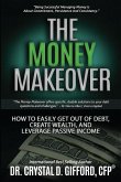 The Money Makeover: How to Easily Get Out of Debt, Create Wealth, and Leverage Passive Income
