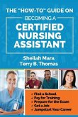The &quote;How-to&quote; Guide on Becoming a Certified Nursing Assistant: Find a School, Pay for Training, Prepare for the Exam, Get a Job, Jump-start Your Career