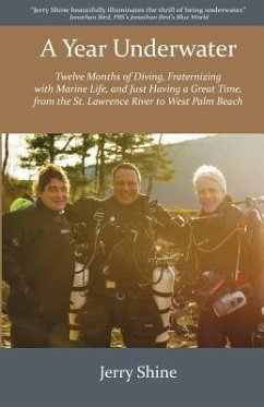 A Year Underwater: Twelve Months of Diving, Fraternizing with Marine Life, and Just Having a Great Time, from the St. Lawrence River to W - Shine, Jerry