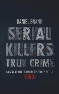 Serial Killers True Crime: 13 Serial Killer Murder Stories of the 80s - Brand, Daniel