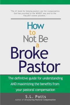 How to Not Be a Broke Pastor: The definitive guide for understanding AND maximizing the benefits from your pastoral compensation - Potts, S. L.