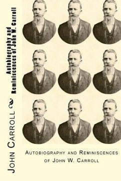 Autobiography and Reminiscences of John W. Carroll - Carroll, John W.