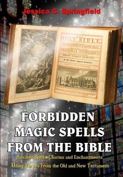 Forbidden Magic Spells From The Bible: Ancient Spells, Charms and Enchantments Using Verses From The Old and New Testament - Springfield, Jessica C.