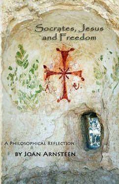 Socrates, Jesus and Freedom: A Philosophical Reflection - Arnsteen, Joan