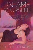 Untame Yourself: Reconnect to The Lost Art, Power and Freedom of Being A Woman, Second Edition