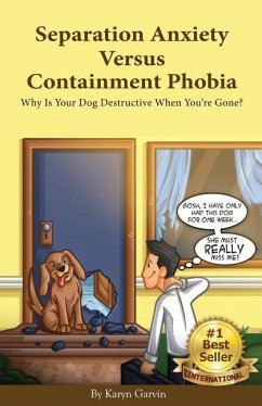 Separation Anxiety Versus Containment Phobia: Why Is Your Dog Destructive When You're Gone? - Garvin, Karyn