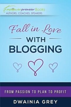 Fall in Love with Blogging: From Passion to Plan to Profit - Grey, Dwainia