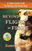 Beyond Flight or Fight: A Compassionate Guide for Working with Fearful Dogs