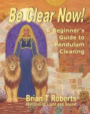 Be Clear Now!: A Beginner's Guide to Pendulum Clearing