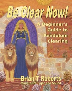 Be Clear Now!: A Beginner's Guide to Pendulum Clearing - Roberts, Brian T.