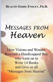 Messages from Heaven: How Visions and Wonder Rescued a Handicapped Boy who went on to Write 14 Books and Give us all "Messages from Heaven"