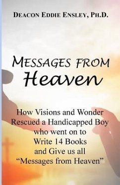 Messages from Heaven: How Visions and Wonder Rescued a Handicapped Boy who went on to Write 14 Books and Give us all 